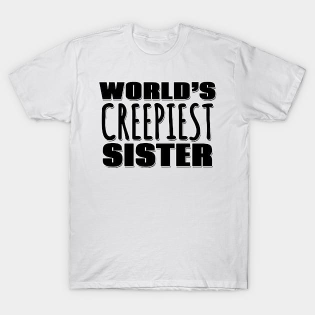 World's Creepiest Sister T-Shirt by Mookle